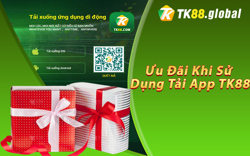 Ưu Đãi Khi Sử Dụng Tải App TK88