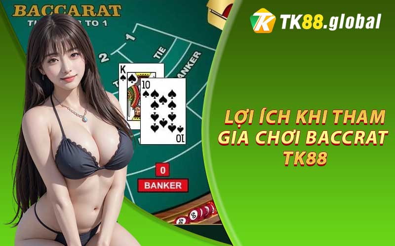 Những lợi ích khi chơi Baccarat TK88 trực tuyến